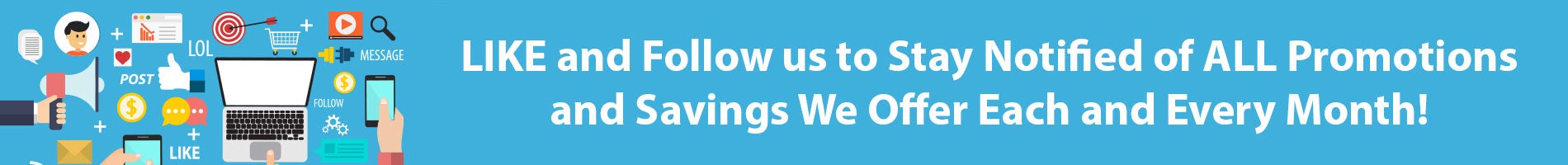 Like and Follow us to stay notified of all promotions and savings we offer each and every month